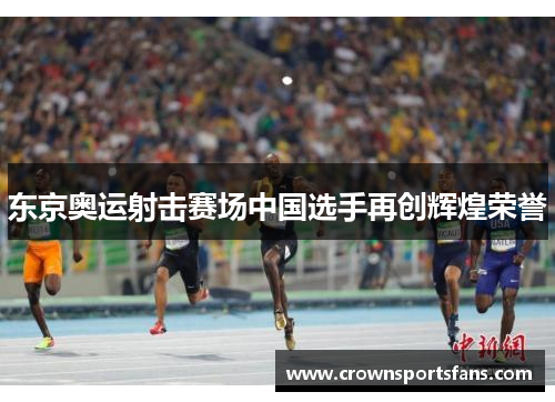 东京奥运射击赛场中国选手再创辉煌荣誉