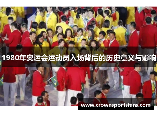 1980年奥运会运动员入场背后的历史意义与影响